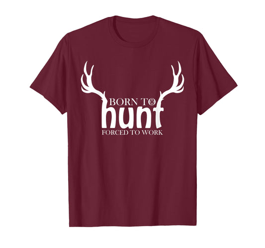 Born to Hunt Forced to Work Shirt Funny Hunting Gift T-Shirt