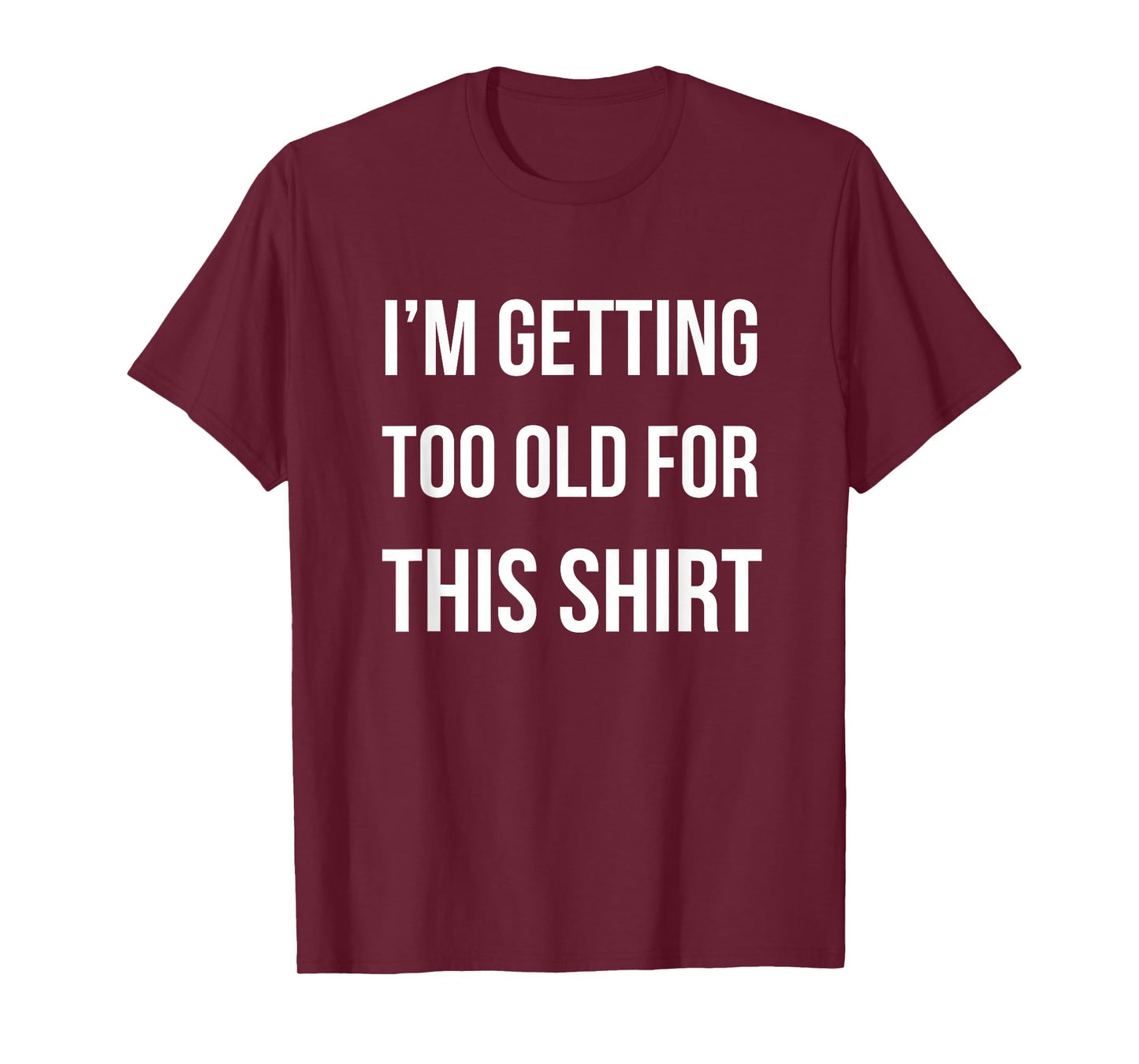 I'm Getting Too Old For This Shirt T-Shirt Funny Parody Gift T-Shirt