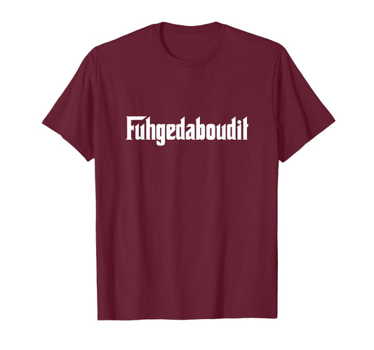 FUHGEDDABOUDIT Funny Gangster Apparel Brooklyn Italian T-Shirt