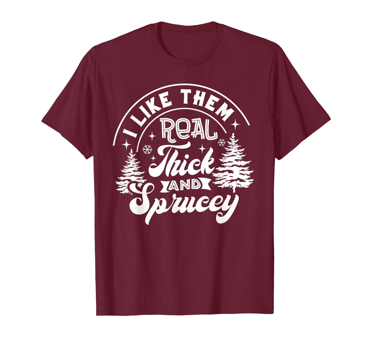 I Like Them Real Thick And Sprucey Christmas Tree Xmas Funny T-Shirt