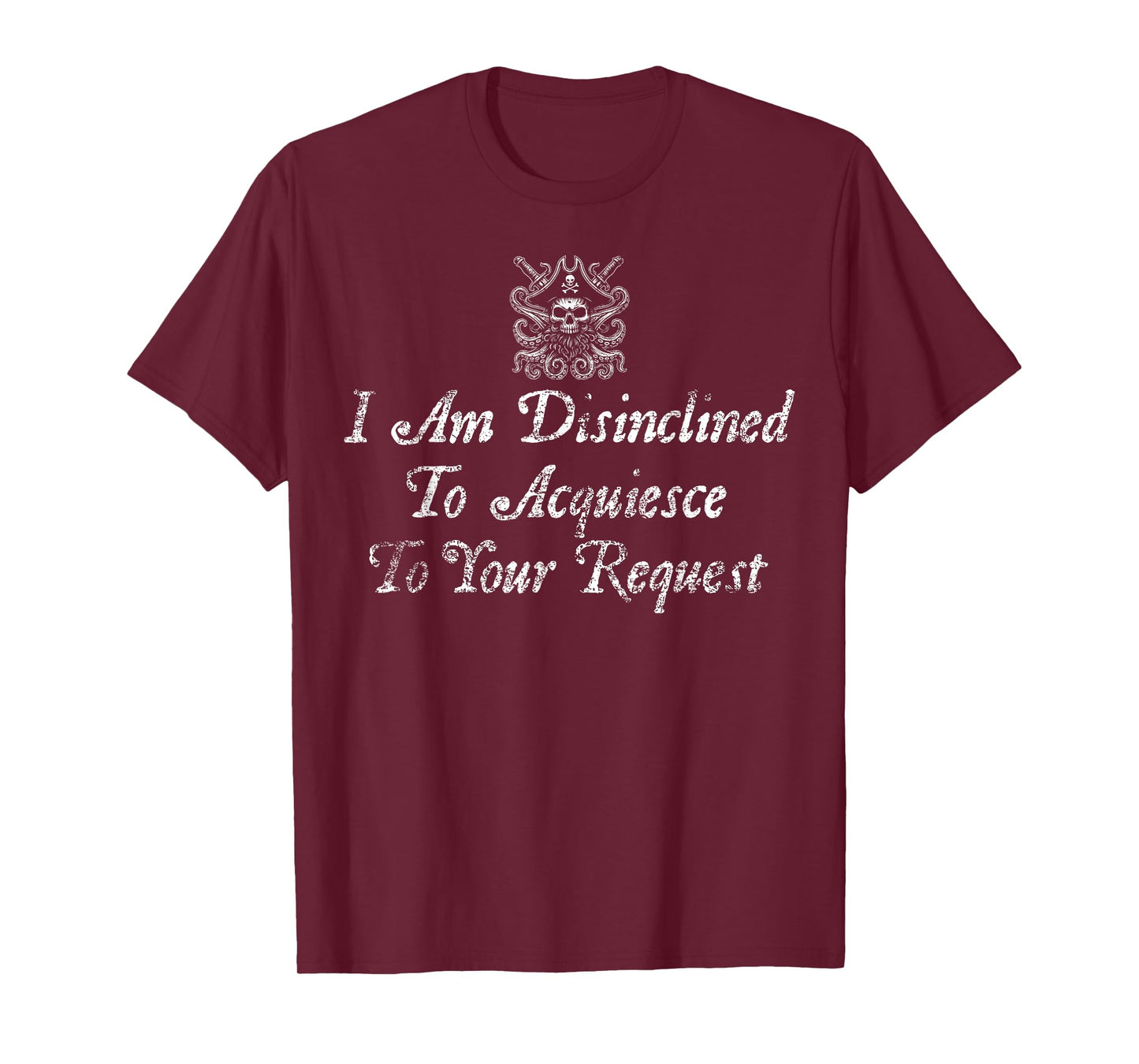 I Am Disinclined To Acquiesce To Your Request Pirate Aged T-Shirt