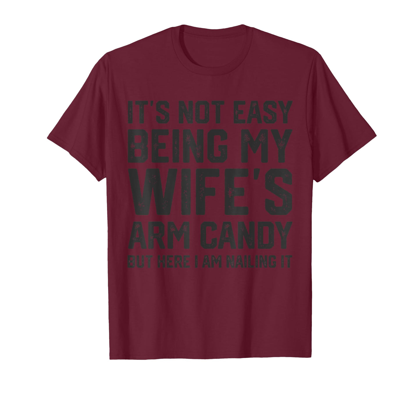 It's Not Easy Being My Wife's Arm Candy Funny Husband Mens T-Shirt