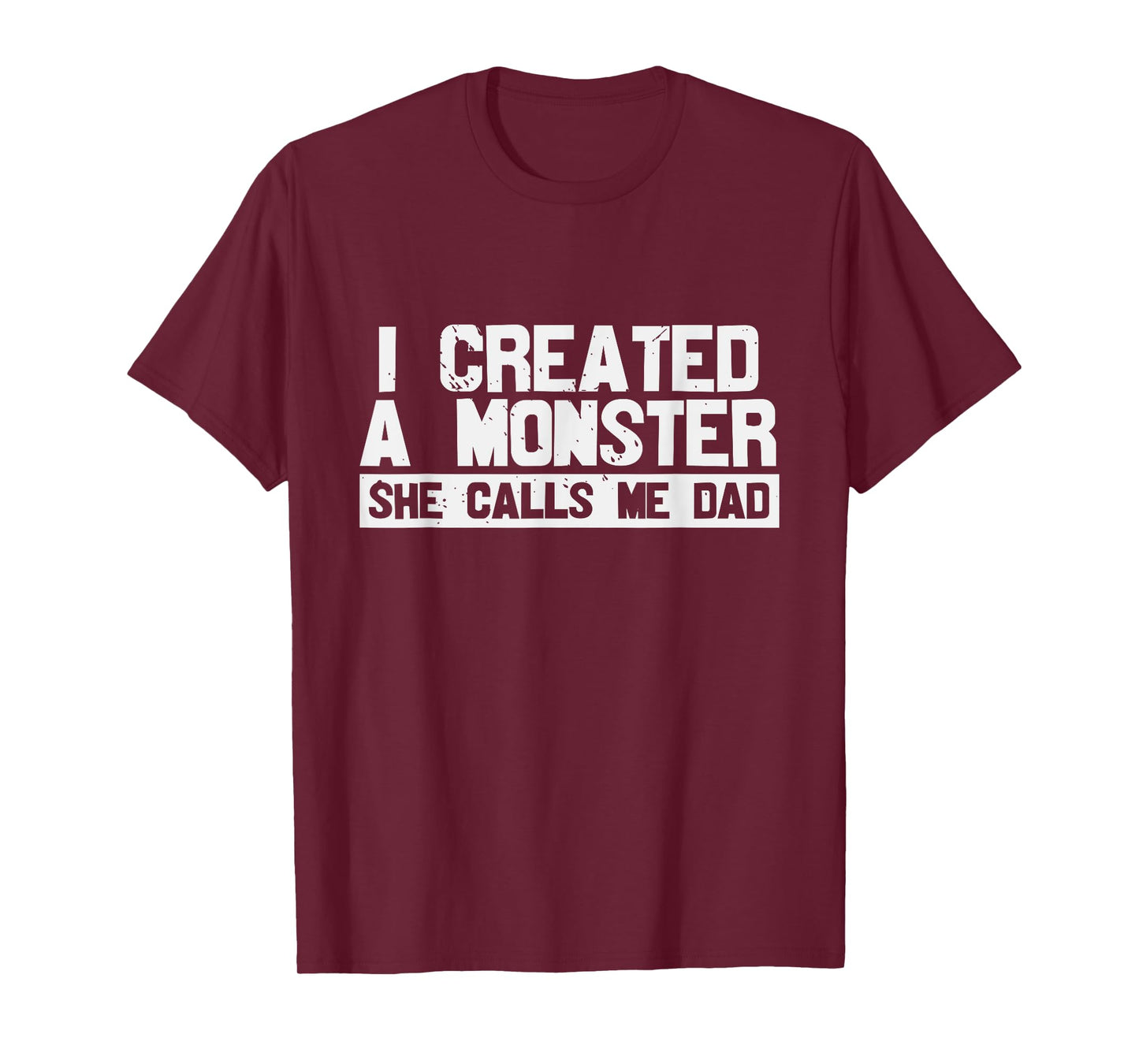 I Created A Monster She Calls Me Dad T-Shirt