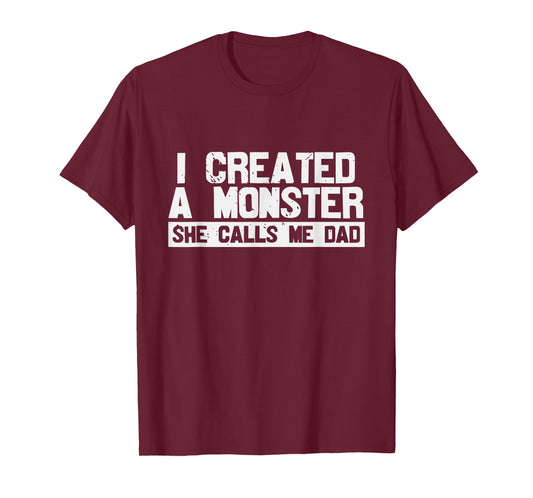 I Created A Monster She Calls Me Dad T-Shirt