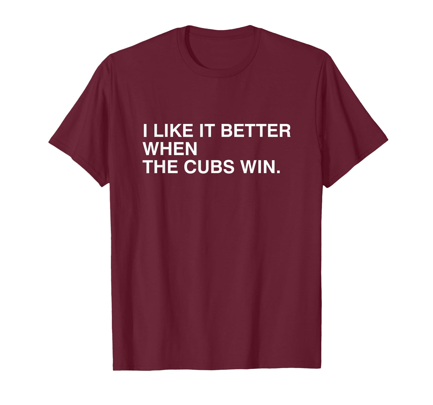 I Like It Better When The Cubs Win T-Shirt
