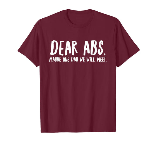 Dear Abs Maybe One Day We Will Meet - Funny Gym Quote T-Shirt
