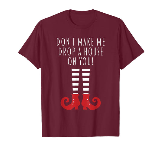 Don't Make Me Drop A House On You! Funny Halloween Gift T-Shirt