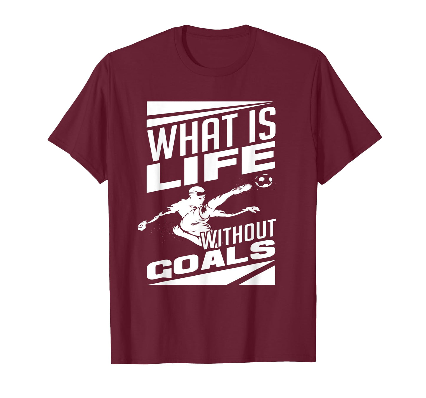 What Is Life Without Goals Soccer Player Funny Soccer T-Shirt