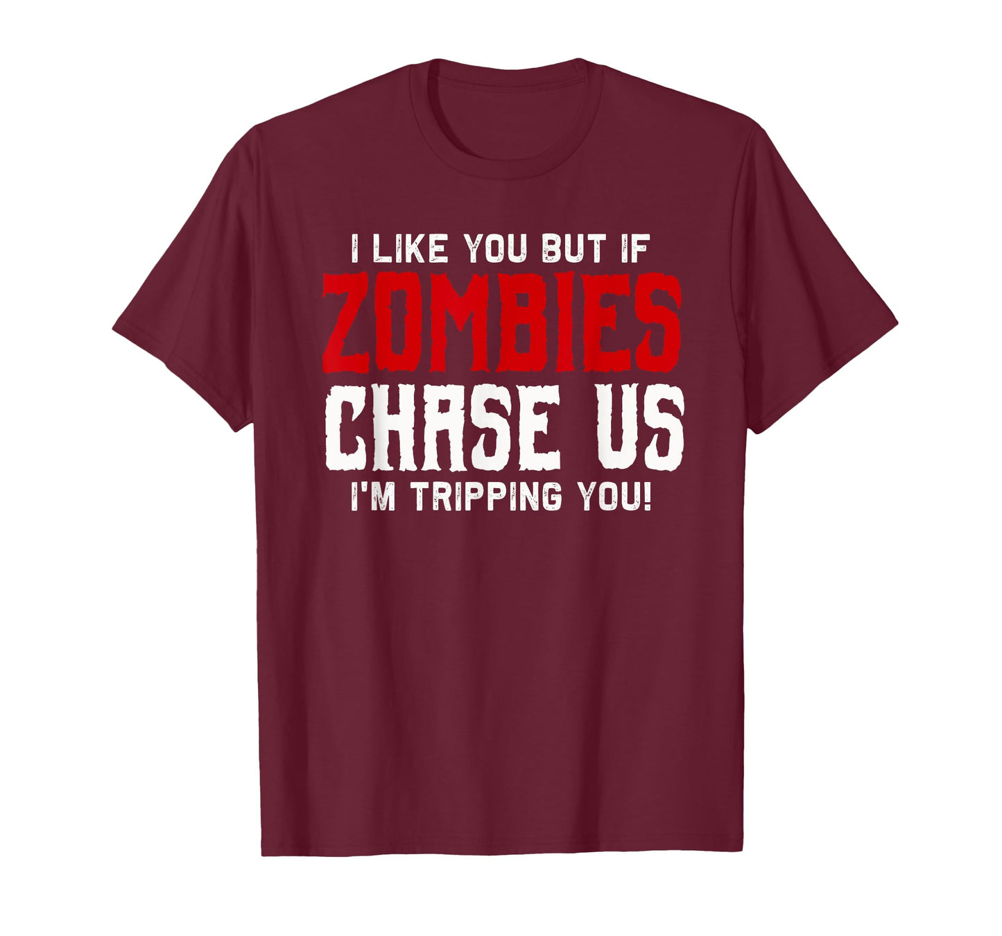 I like you but if Zombies chase us I'm tripping you! | Funny T-Shirt