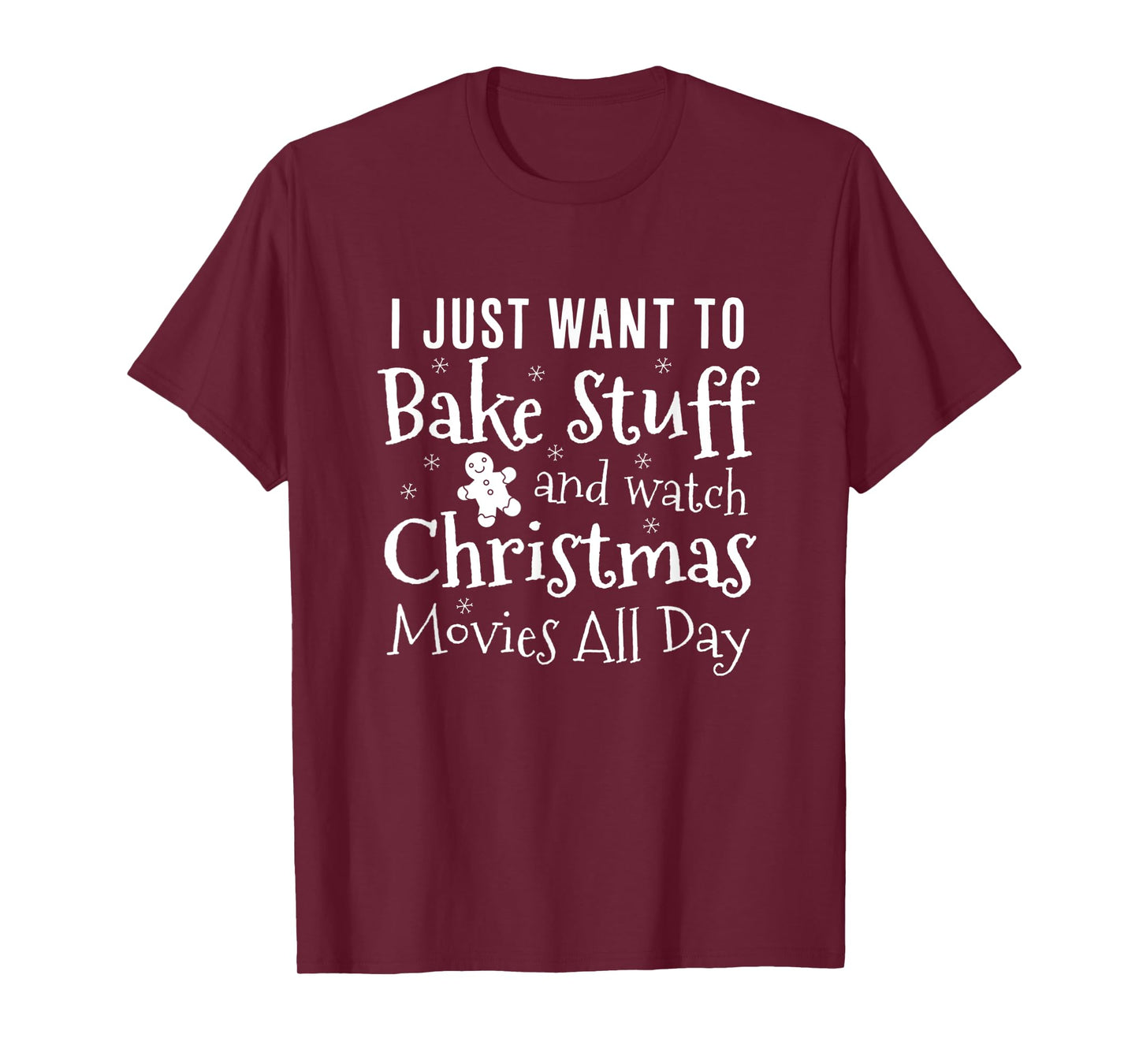 I Just Want To Bake Stuff and Watch Christmas Movies All Day T-Shirt
