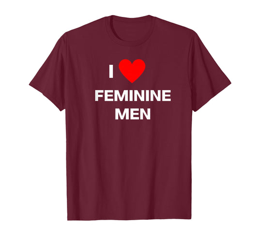 Fun Graphic- I Love Feminine Men T-Shirt