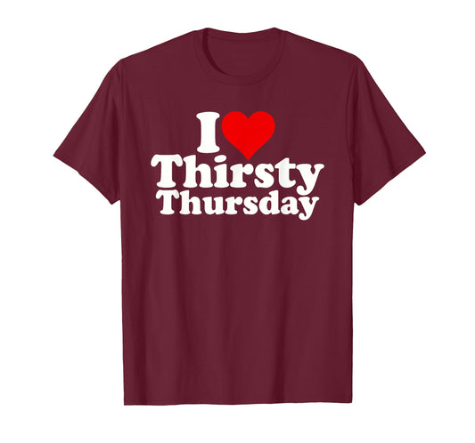 I LOVE HEART THIRSTY THURSDAY T-Shirt
