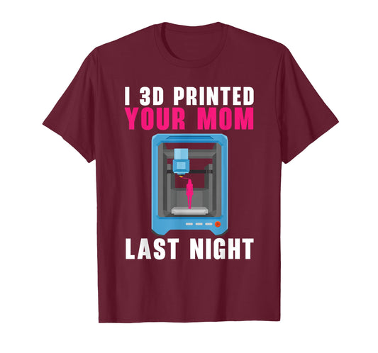 I 3D Printed Your Mom Last Night Machinist 3D Print T-Shirt