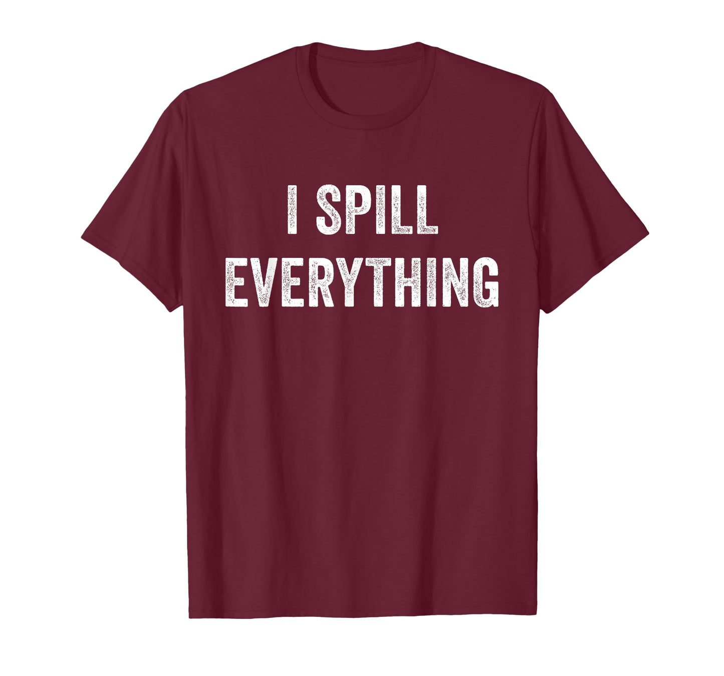 I Spill Everything T-Shirt