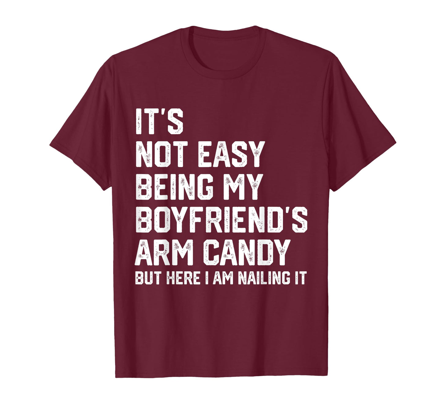 It's Not Easy Being My Boyfriend's ARM Candy But Here I Am T-Shirt