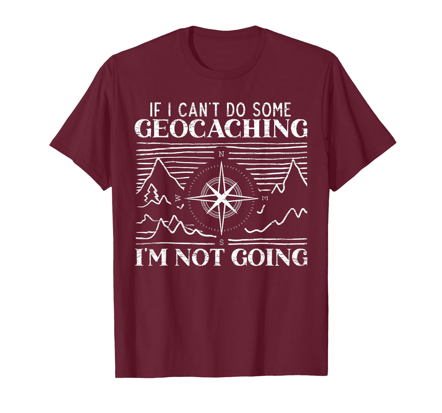 If I Can't Do Some Geocaching I'm Not Coming Geocacher T-Shirt