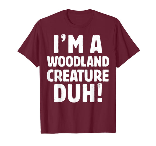 I'm A Woodland Creature Duh Tee - Halloween Christmas Gift T-Shirt