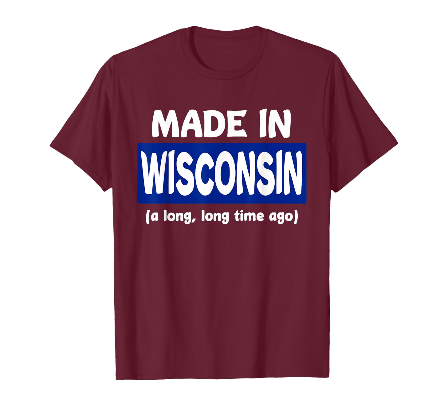 Funny Made In Wisconsin A Long Long Time Ago T-Shirt