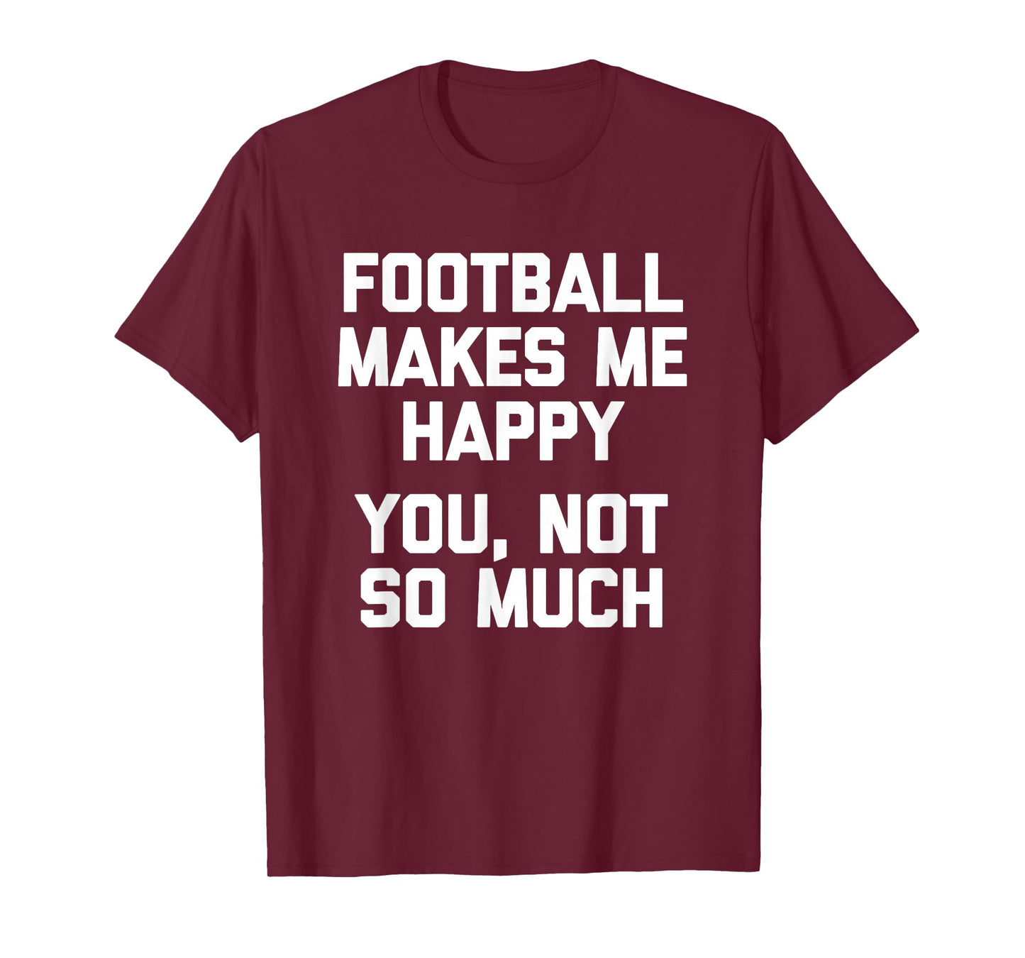 Football Makes Me Happy (You, Not So Much) Funny Football T-Shirt