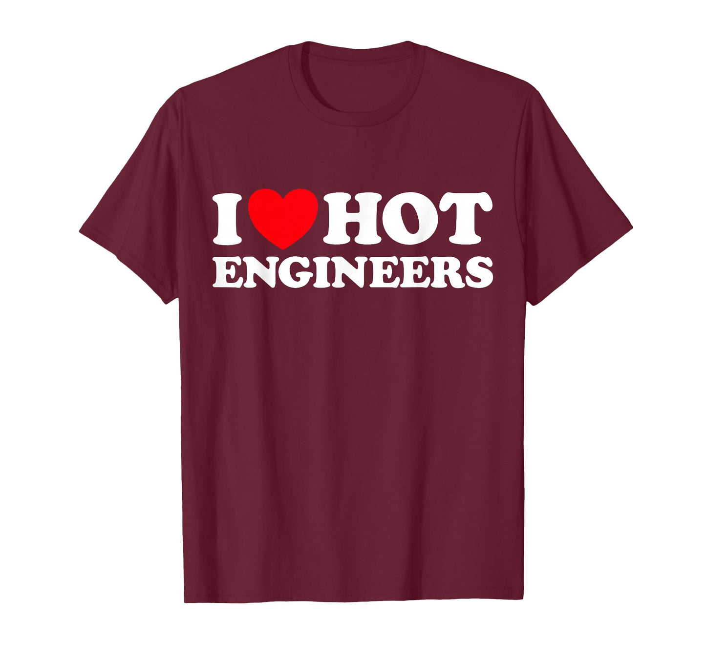 I Love Hot Engineers Funny Math Science Construct Invent Job T-Shirt