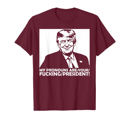 Trump My Pronouns Are Your Fucking President T-Shirt