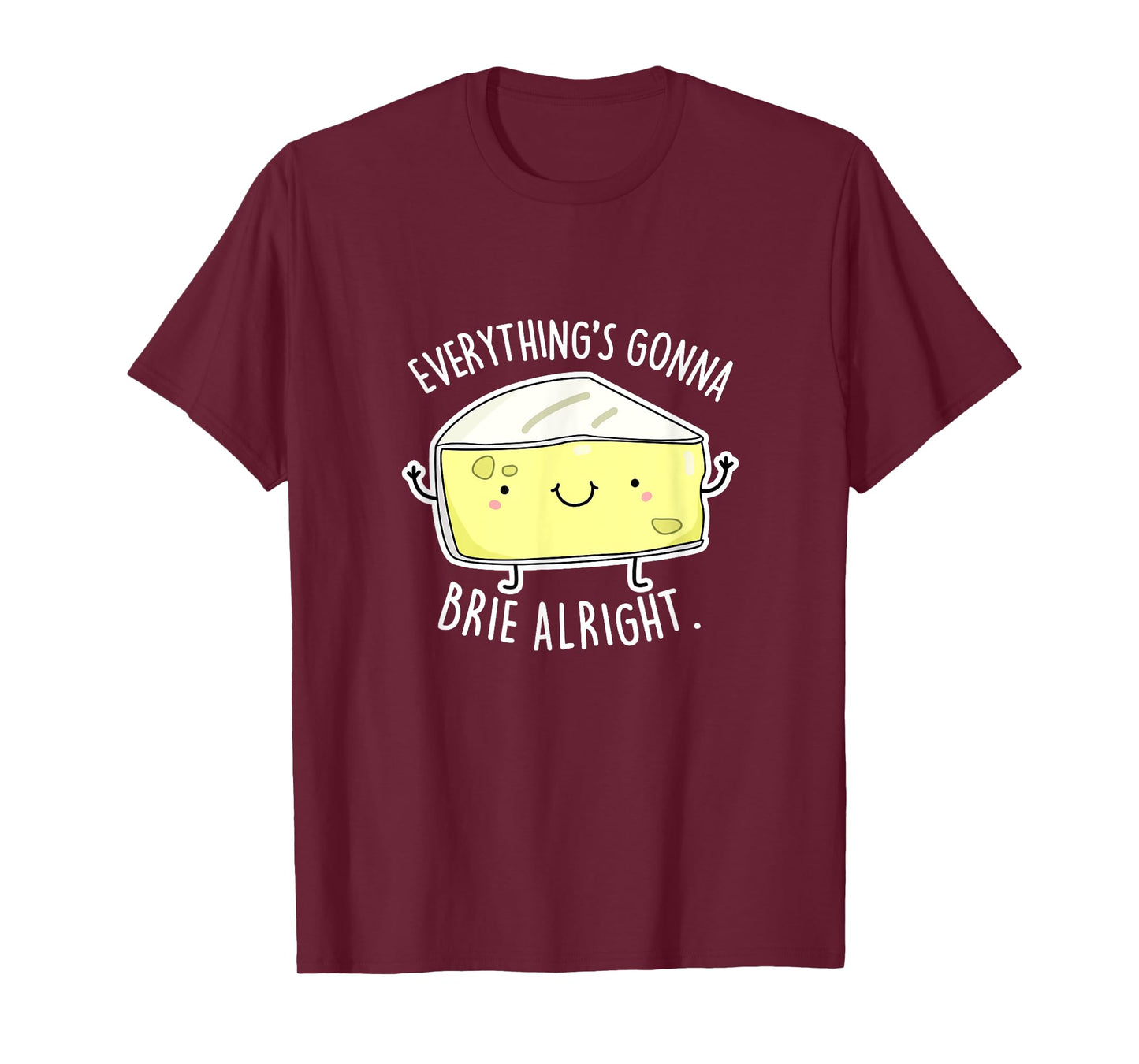 Everything's Gonna Brie Alright Funny Cheese Pun Gift T-Shirt