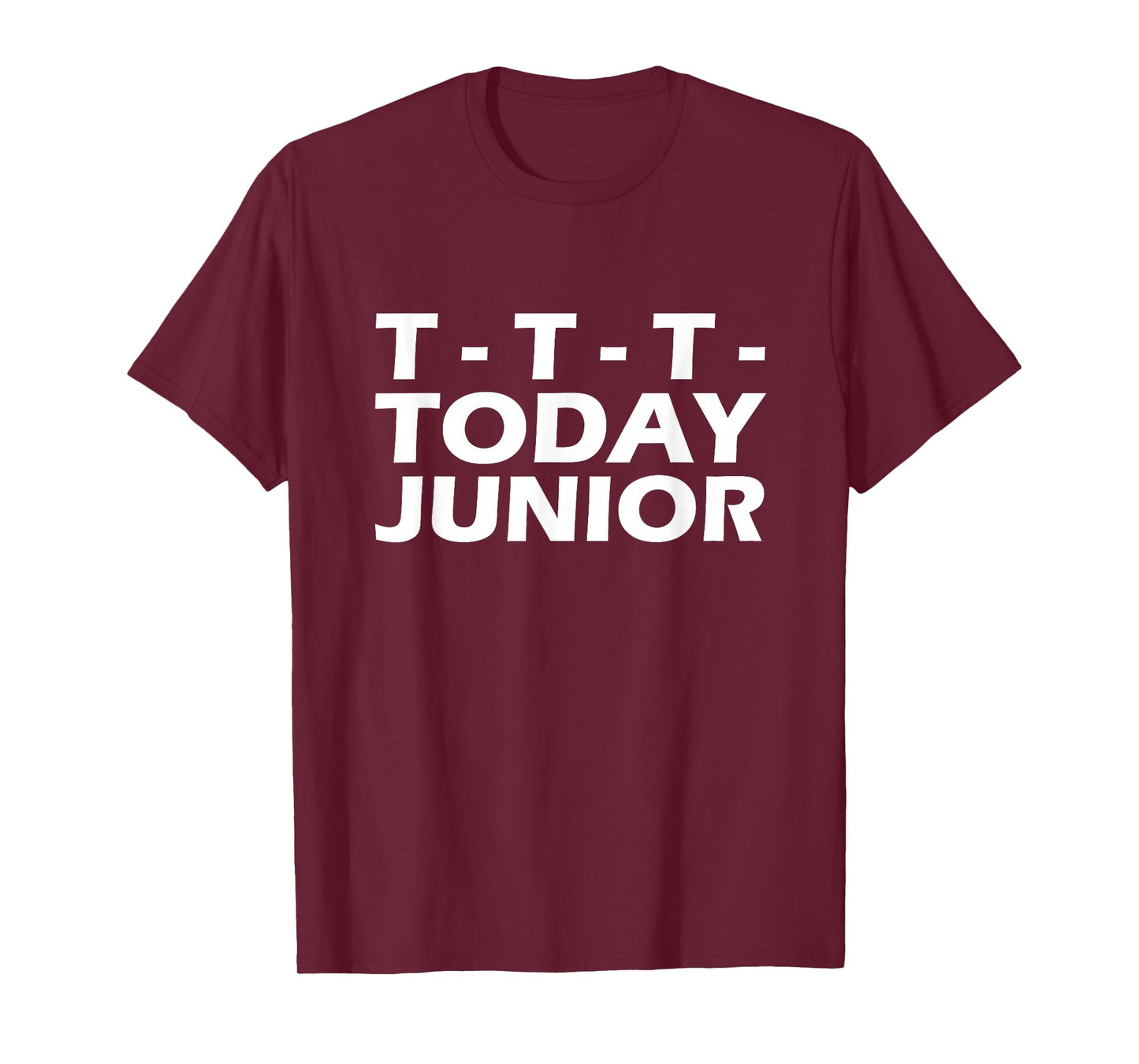 T- T- T- Today Junior T-Shirt T-Shirt