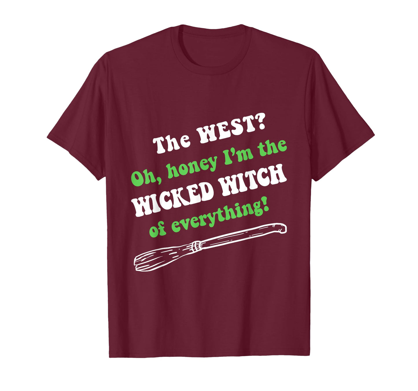 The West Oh Honey I'm The Wicked Witch Of Everything T-Shirt