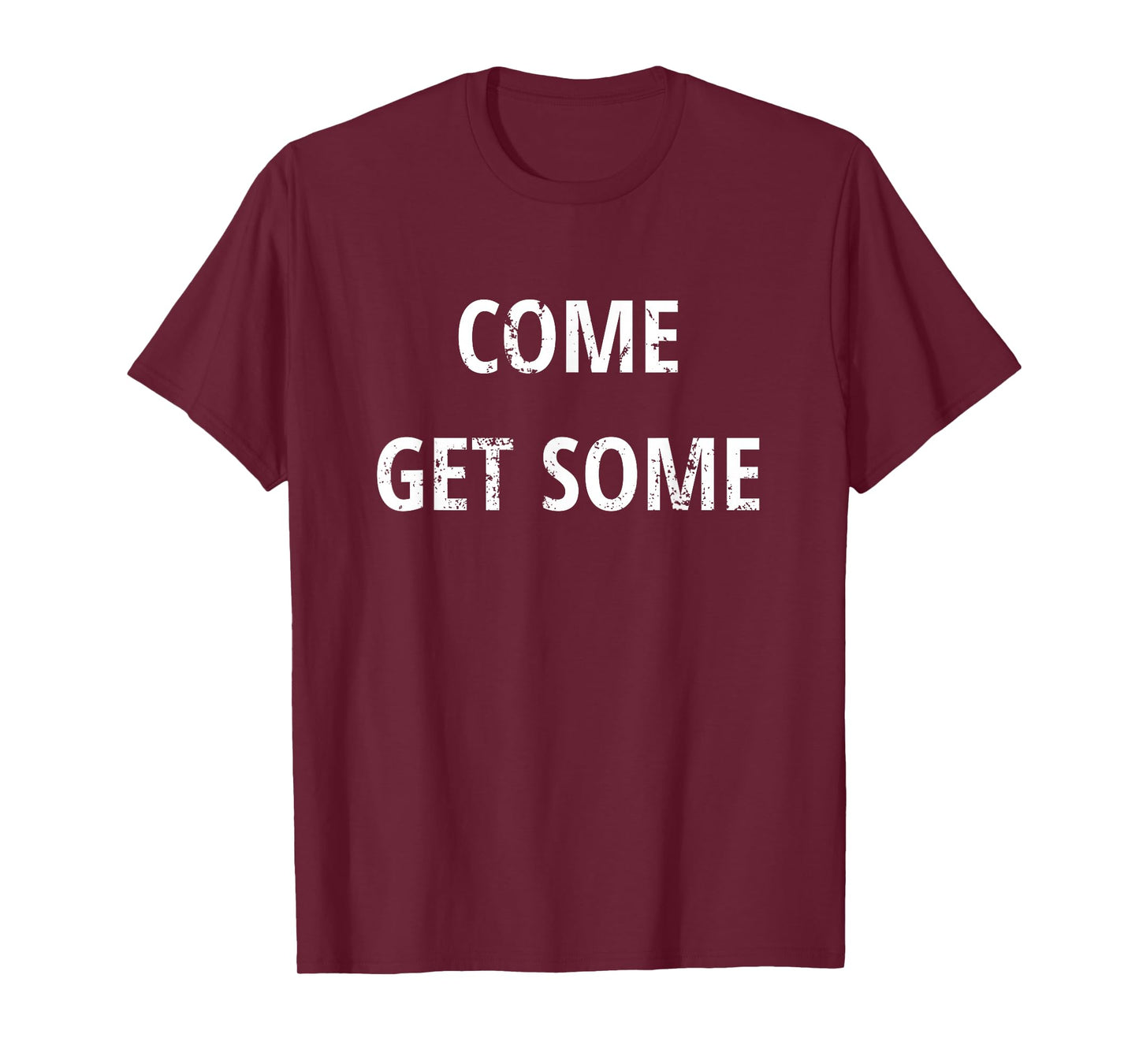 Come Get Some - Funny Saying Distressed T shirt T-Shirt