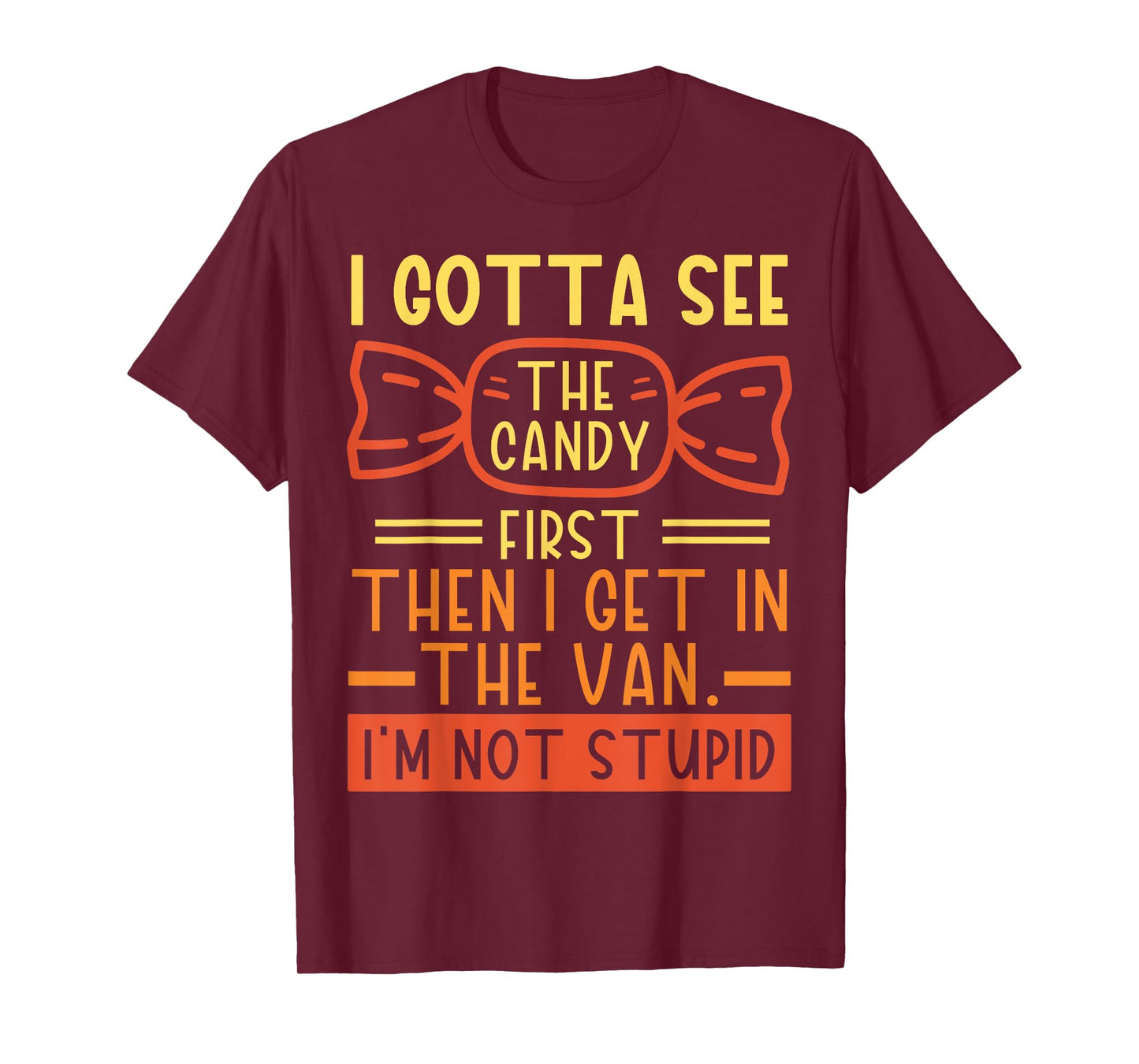 I Gotta See The Candy First; I'm Not Stupid Funny Dark Humor T-Shirt