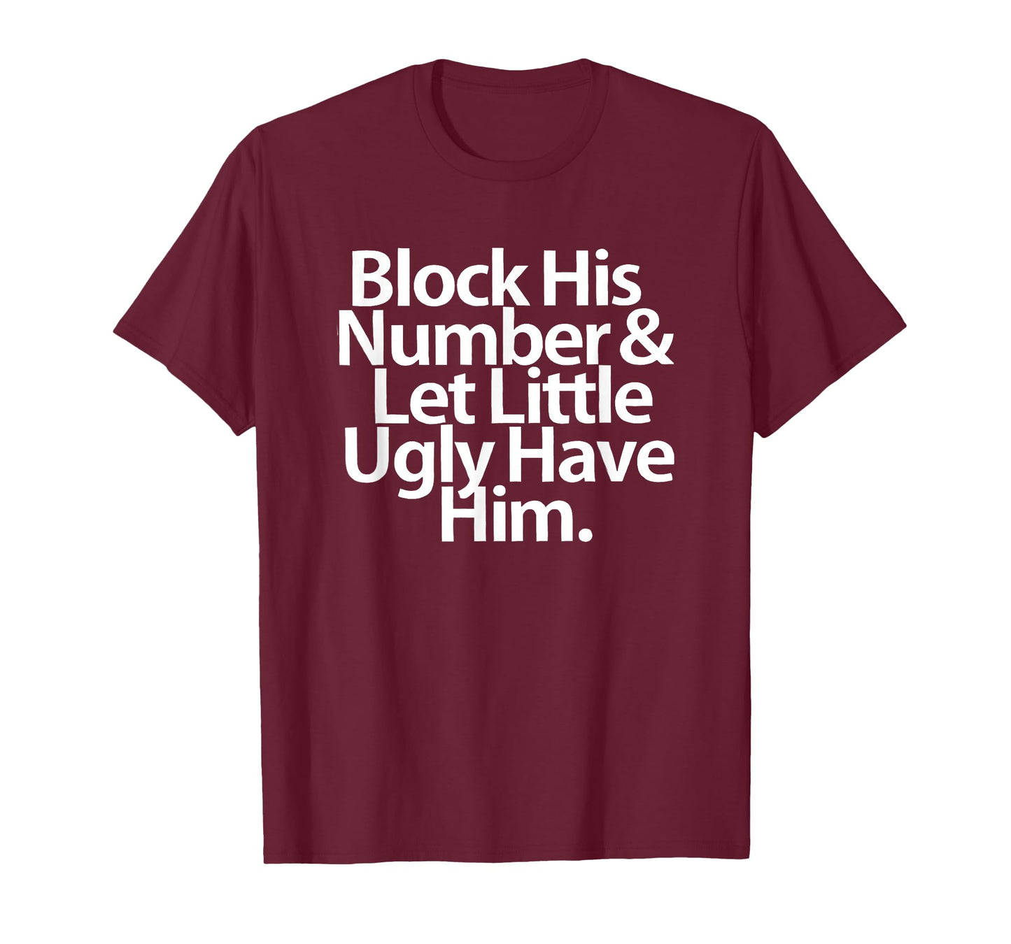 Block His Number And Let Little Ugly Have Him T-Shirt