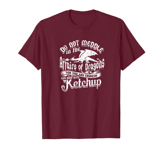 DO NOT MEDDLE IN THE AFFAIRS OF DRAGONS - Dragons T-Shirt
