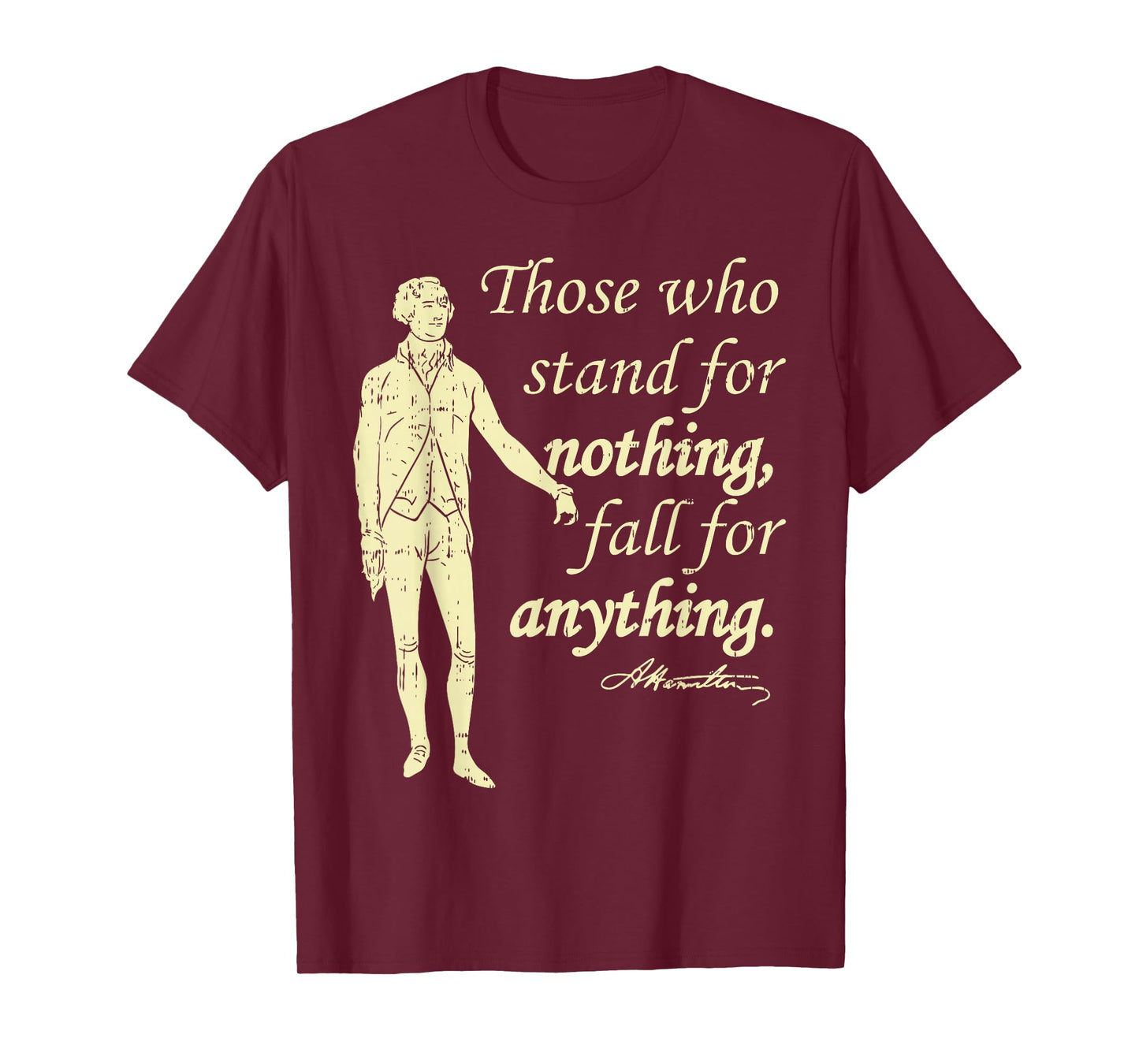 Those Who Stand for Nothing Independence Hamilton Quote Gift T-Shirt