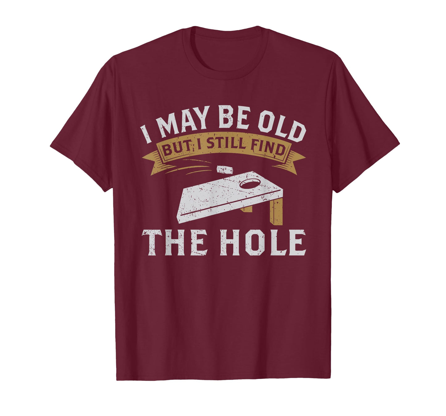I May Be Old But I Still Find The Hole Cornhole T-Shirt