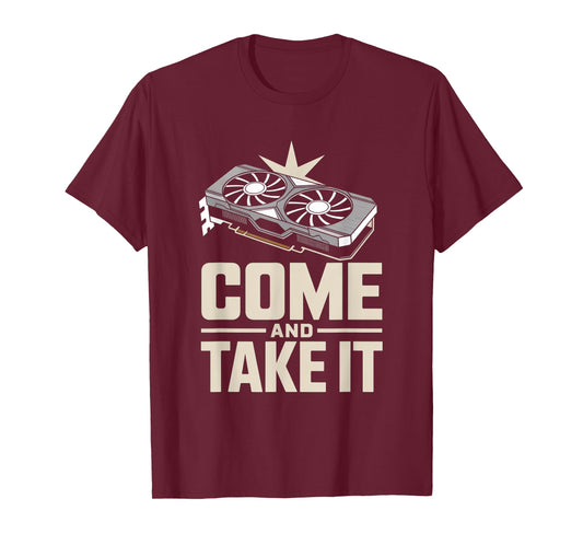 Come And Take It Funny GPU Gamer Hardware Sarcastic Joke T-Shirt