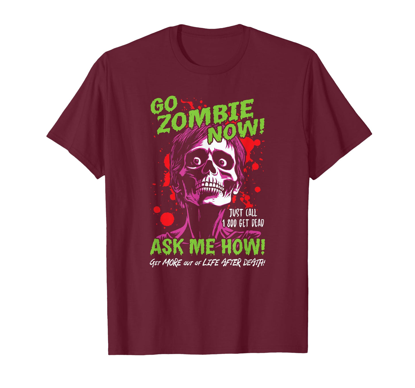 Go Zombie Now, Ask Me How, Get More Out Of Life After Death T-Shirt