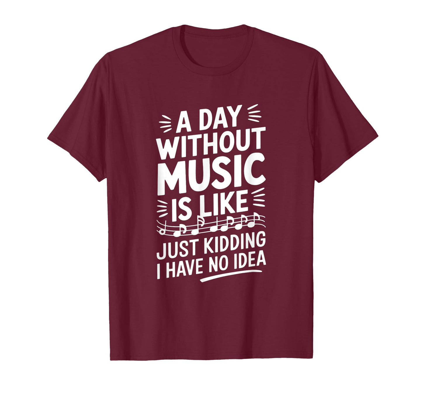 A Day Without Music Is Like Just Kidding I Have... T-Shirt