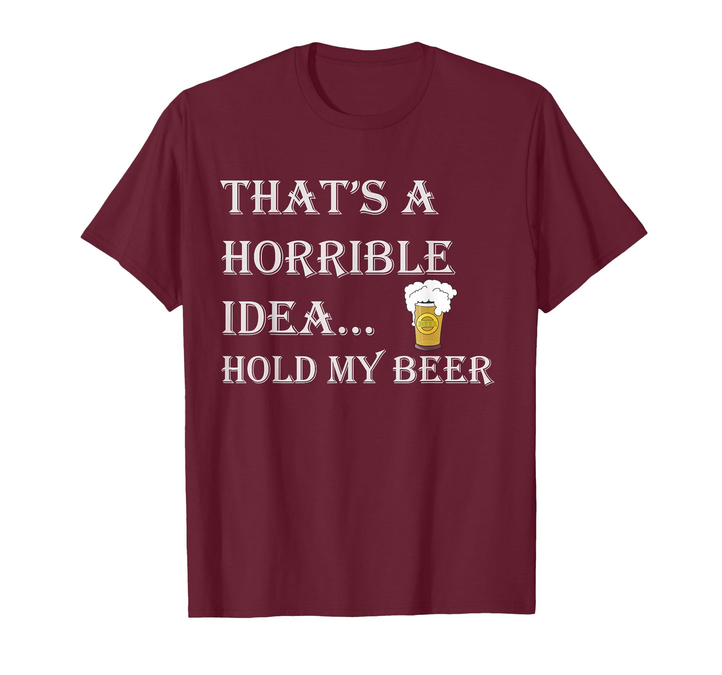 That's a Horrible Idea Hold My Beer Country Redneck Drinking T-Shirt
