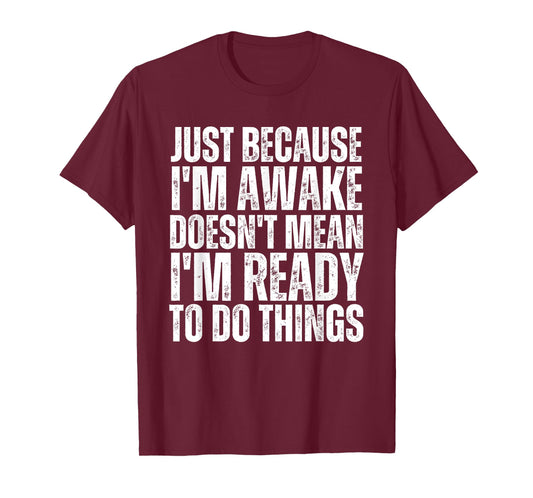 Just Because I'm Awake Doesn't Mean Im Ready Funny Sarcastic T-Shirt