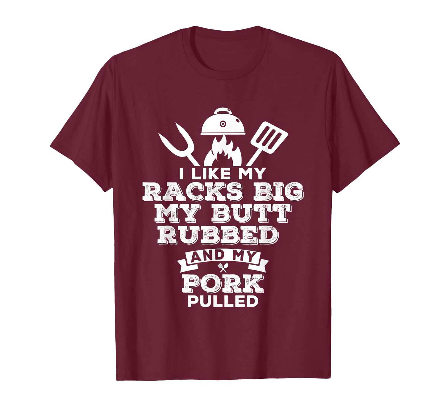 I Like My Racks Big My Butt Rubbed and Pork Pulled - Pig BBQ T-Shirt