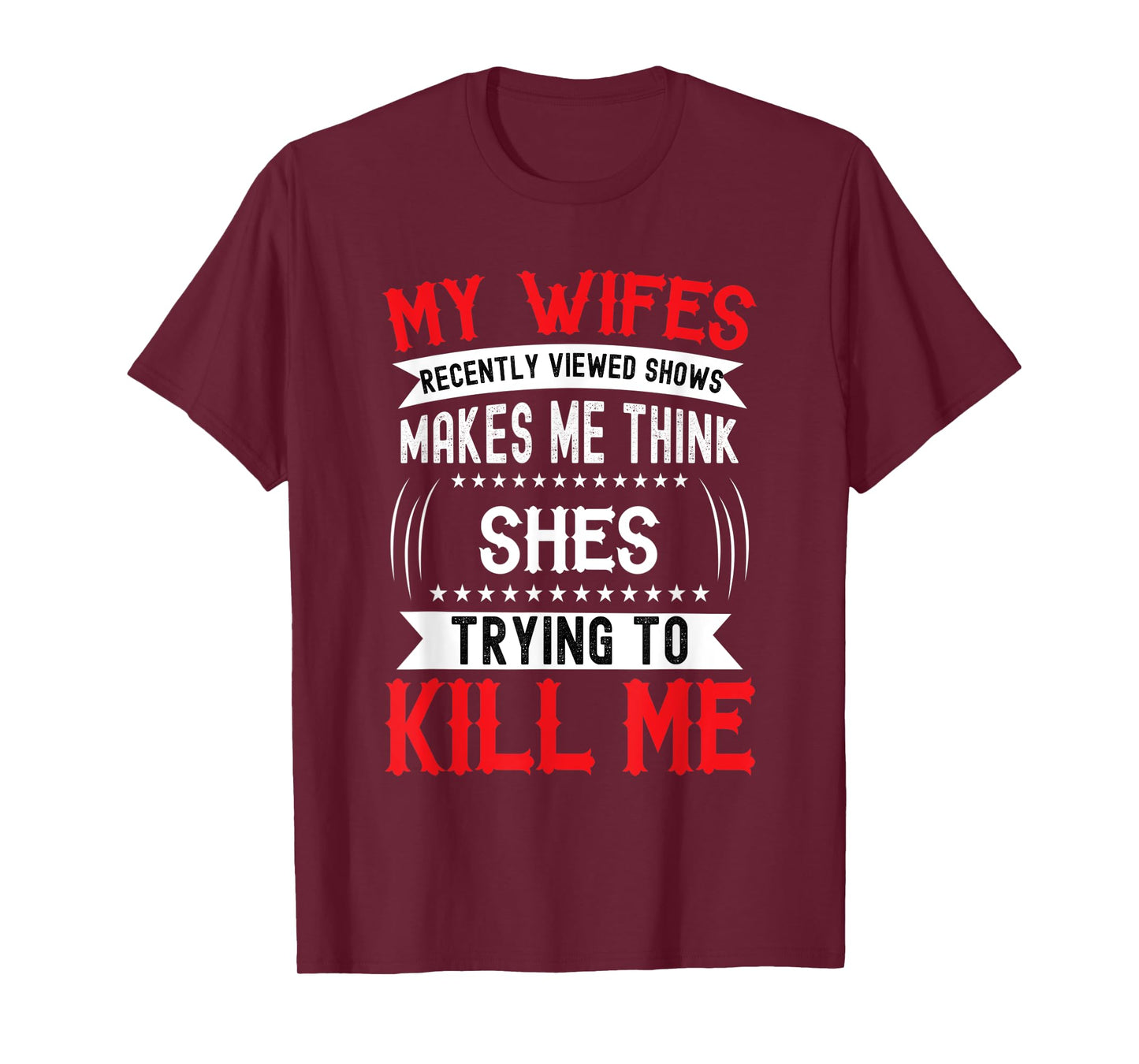 My Wife's Recently Viewed Shows I think she will kill me T-Shirt