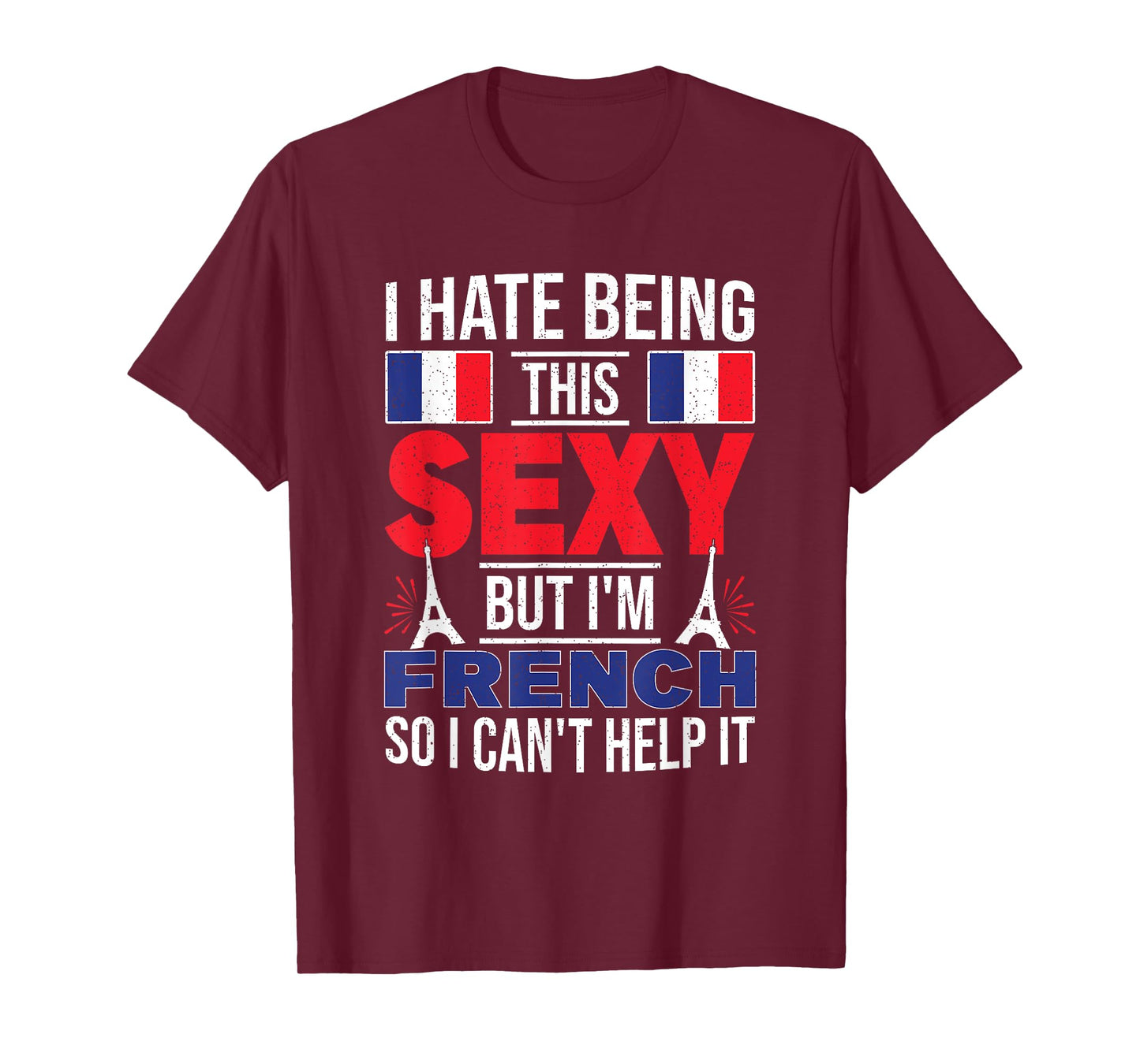 I Hate Being This Sexy But I'm French So I Can't Help It T-Shirt