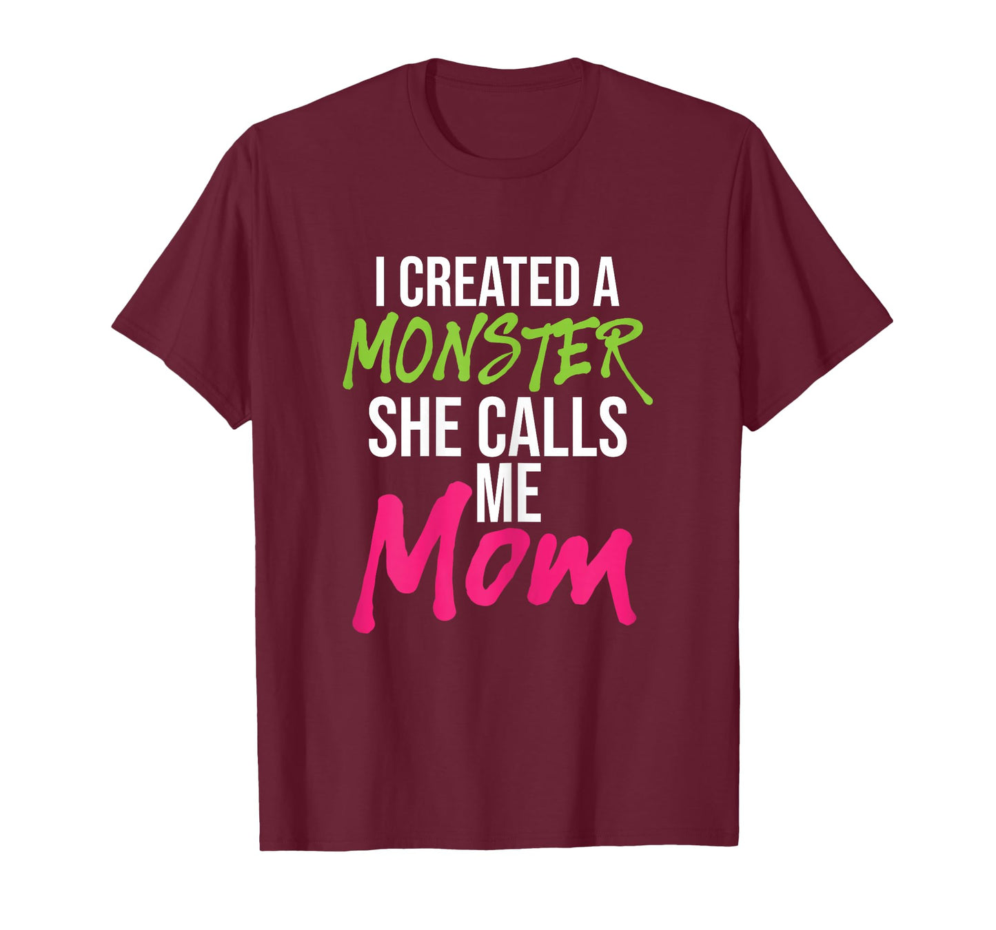 I Created A Monster She Calls Me Mom - Mother Mama T-Shirt