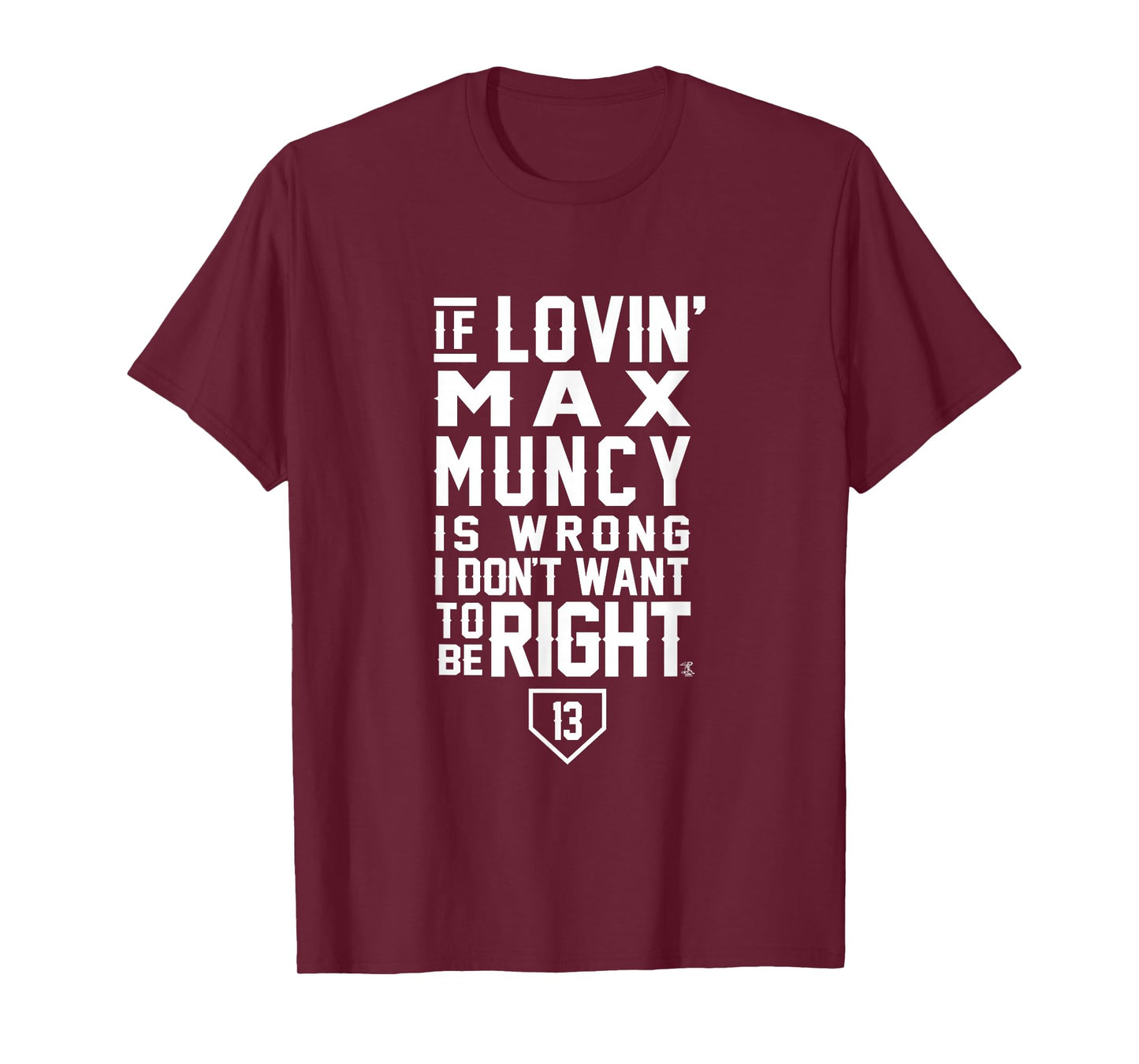 Max Muncy I Don't Want To Be Right Apparel - T-Shirt