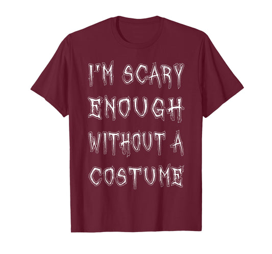 I'm Scary Enough Without A Costume T-Shirt Funny Halloween