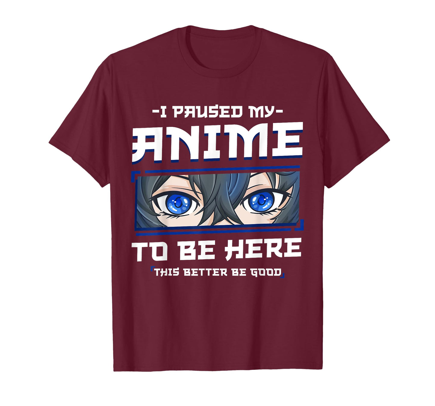 Anime I Paused my Anime to be Here This Better be Good Funny T-Shirt