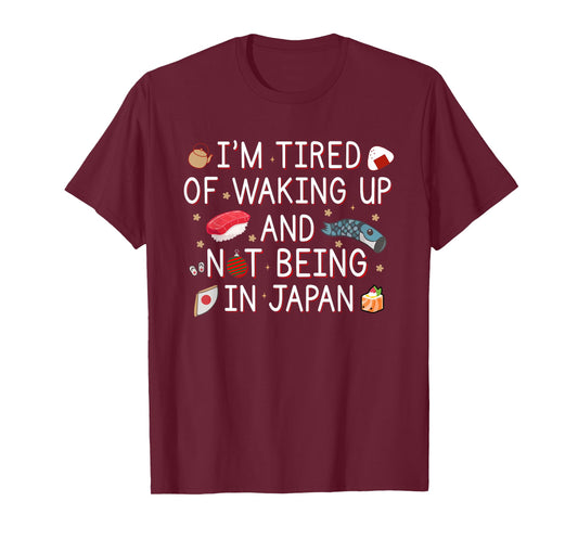 Tired of Waking Up and Not Being In Japan Themed Japanese T-Shirt