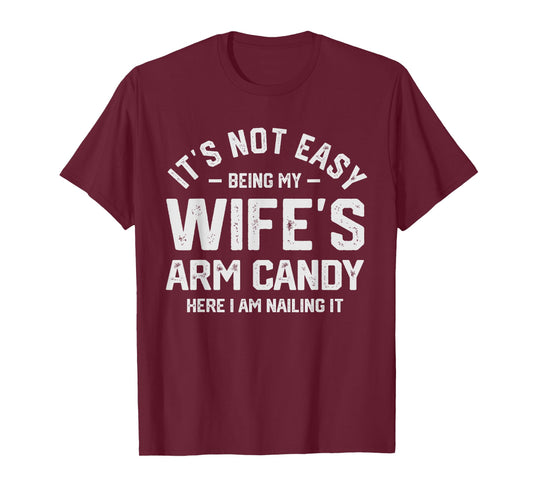 It's Not Easy Being My Wife's Arm Candy Funny Husband Mens T-Shirt