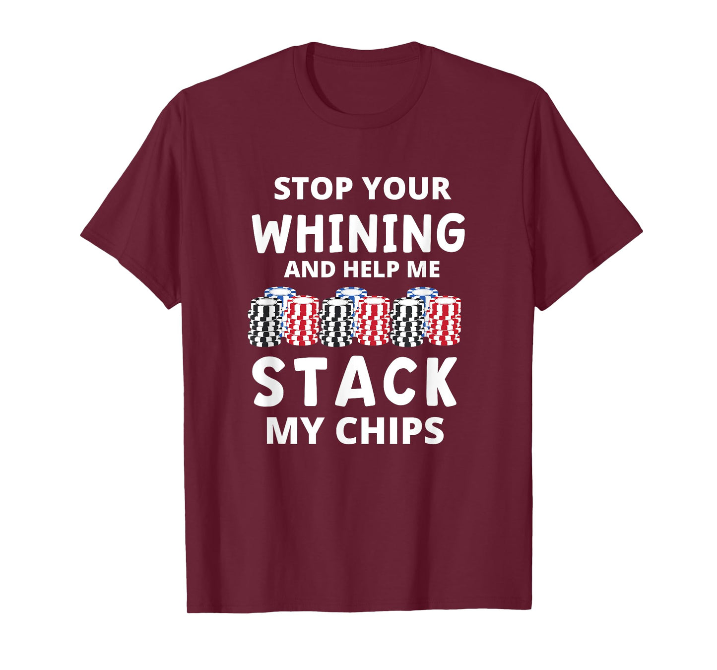 Stop Your Whining And Help Me Stack My Chips Funny Poker T-Shirt