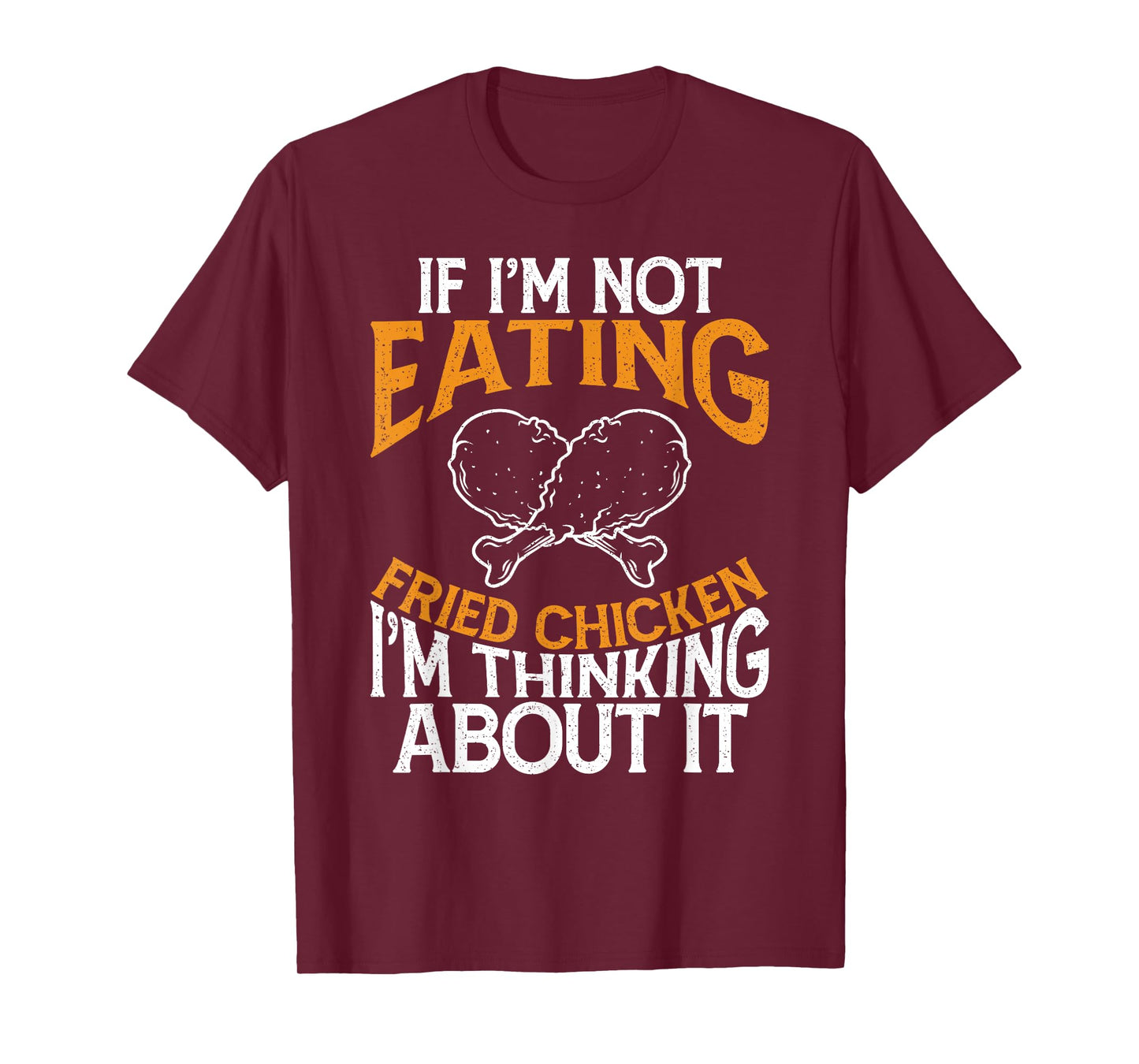 Funny If I'm Not Eating Fried Chicken Im Thinking About it T-Shirt